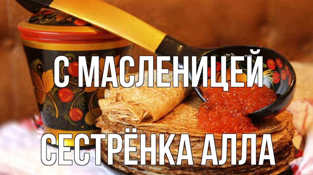 Открытка на каждый день с именем, Сестрёнка-Алла С масленицей блины Прикольная открытка с пожеланием онлайн скачать бесплатно 