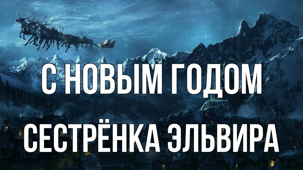 Открытка на каждый день с именем, Сестрёнка-Эльвира С новым годом дед мороз олени Прикольная открытка с пожеланием онлайн скачать бесплатно 