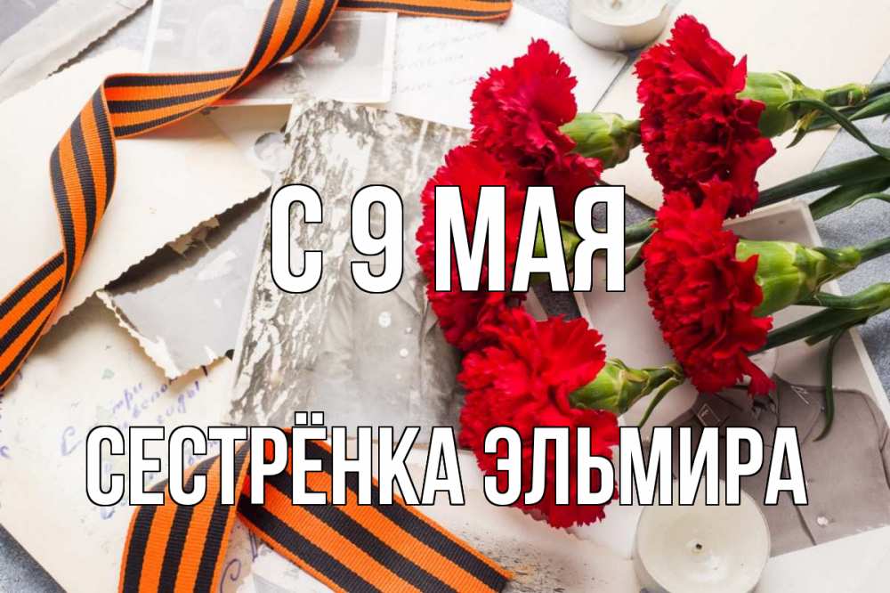 Открытка на каждый день с именем, Сестрёнка-Эльмира С 9 мая 9 мая Прикольная открытка с пожеланием онлайн скачать бесплатно 