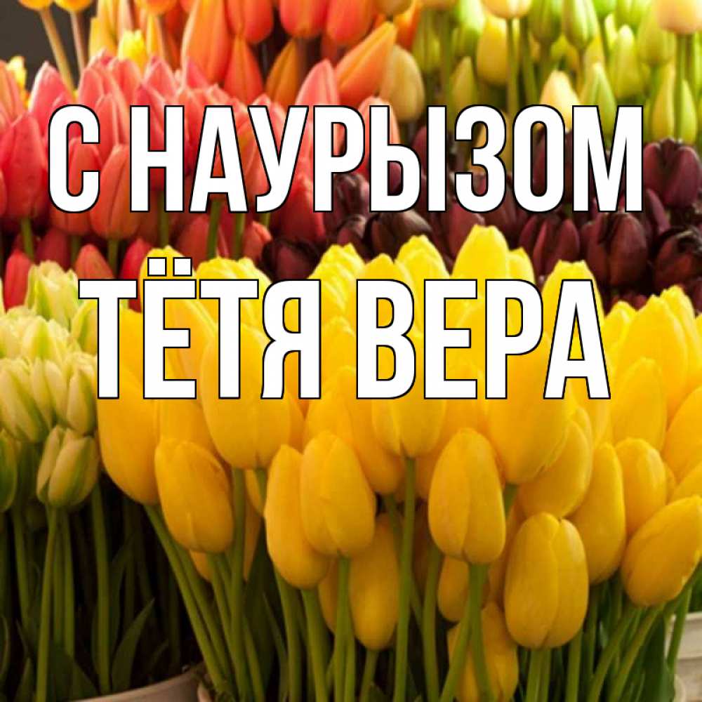 Открытка на каждый день с именем, Тётя-Вера С наурызом цветы Прикольная открытка с пожеланием онлайн скачать бесплатно 