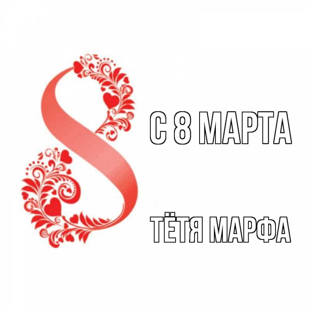 Открытка на каждый день с именем, Тётя-Марфа С 8 МАРТА восьмерка из сердечек и листьев Прикольная открытка с пожеланием онлайн скачать бесплатно 