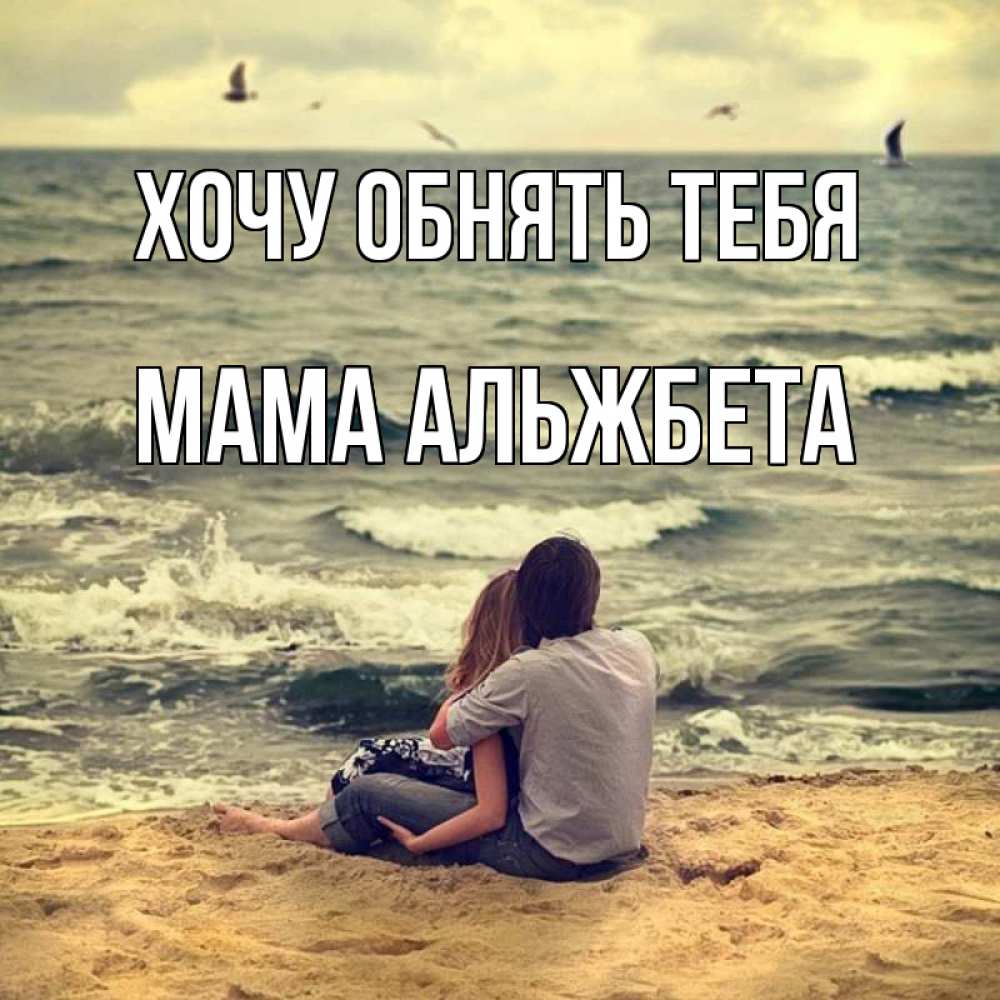 Открытка на каждый день с именем, Мама-Альжбета Хочу обнять тебя возлюбленные на песочке Прикольная открытка с пожеланием онлайн скачать бесплатно 