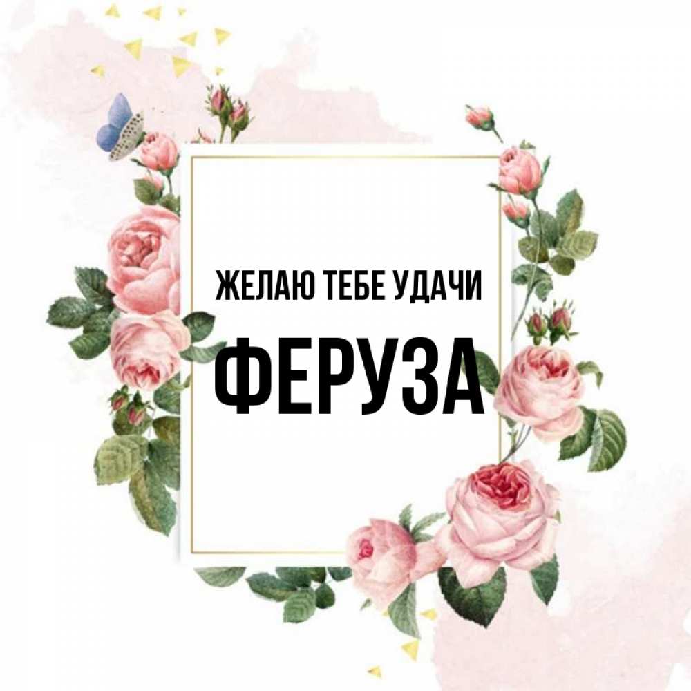 Открытка на каждый день с именем, Феруза Желаю тебе удачи розовые розы Прикольная открытка с пожеланием онлайн скачать бесплатно 