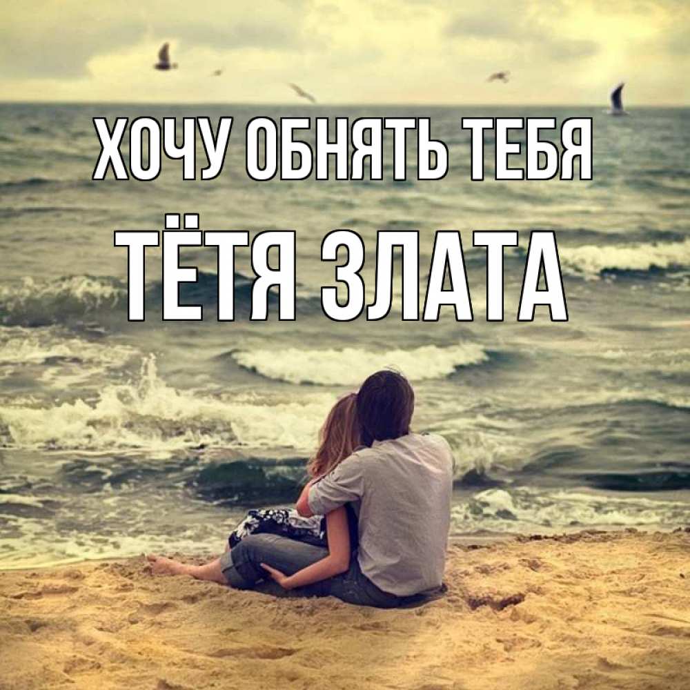 Открытка на каждый день с именем, Тётя-Злата Хочу обнять тебя возлюбленные на песочке Прикольная открытка с пожеланием онлайн скачать бесплатно 