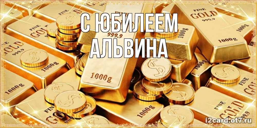 Открытка на каждый день с именем, Альвина С юбилеем золотые слитки и золотые монеты на открытке Прикольная открытка с пожеланием онлайн скачать бесплатно 