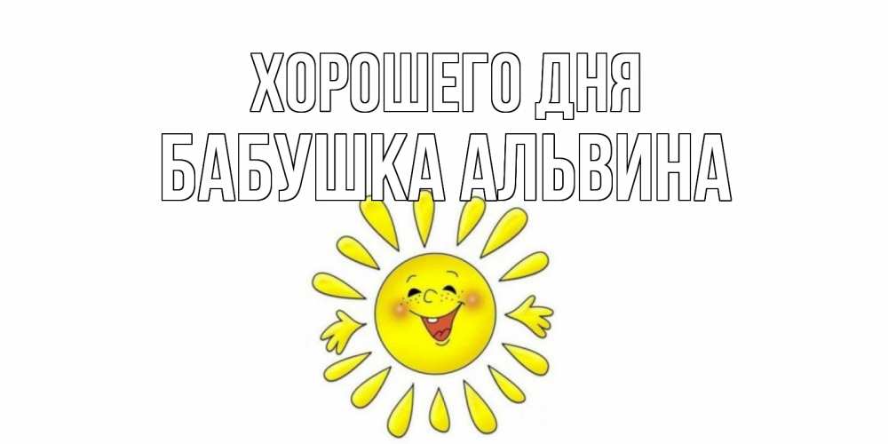 Открытка на каждый день с именем, Бабушка-Альвина Хорошего дня открытка на каждый день Прикольная открытка с пожеланием онлайн скачать бесплатно 