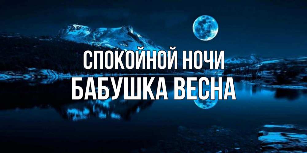 Открытка на каждый день с именем, Бабушка-Весна Спокойной ночи луна, озеро, горы Прикольная открытка с пожеланием онлайн скачать бесплатно 