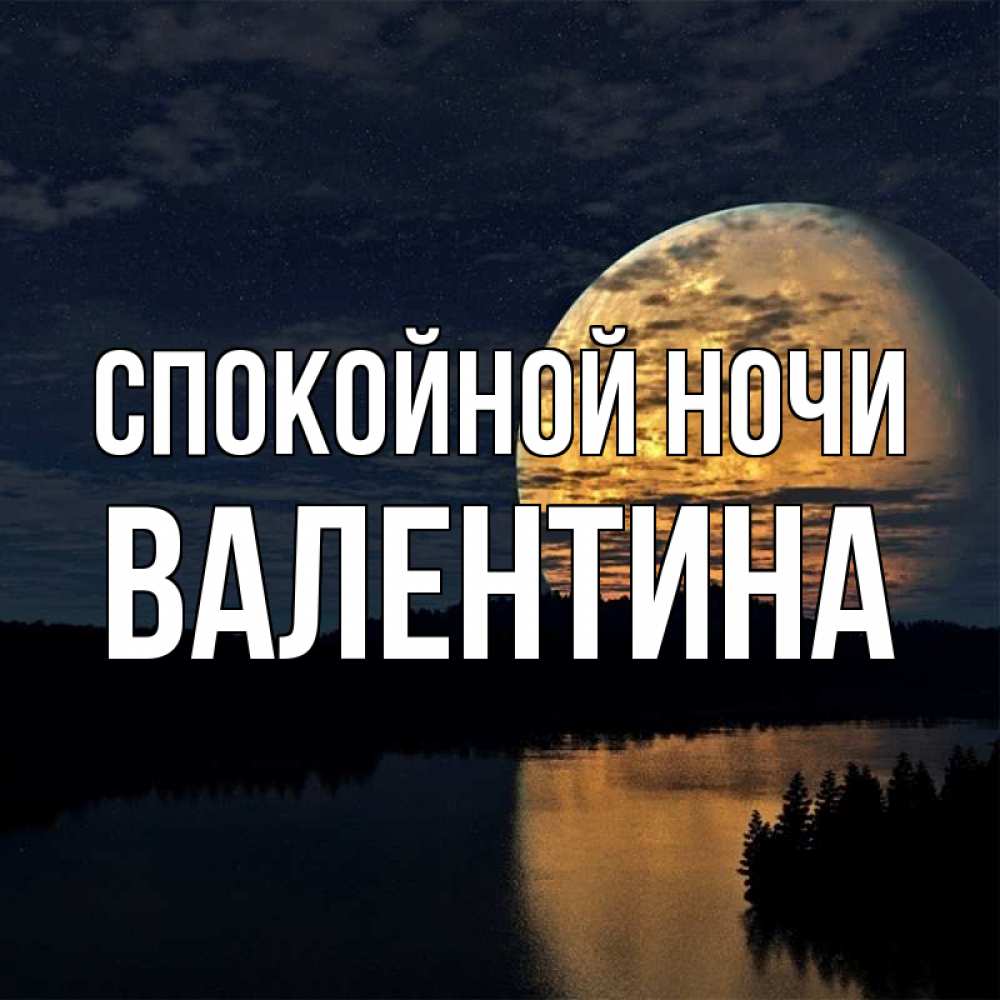 Открытка на каждый день с именем, Валентина Спокойной ночи речка Прикольная открытка с пожеланием онлайн скачать бесплатно 