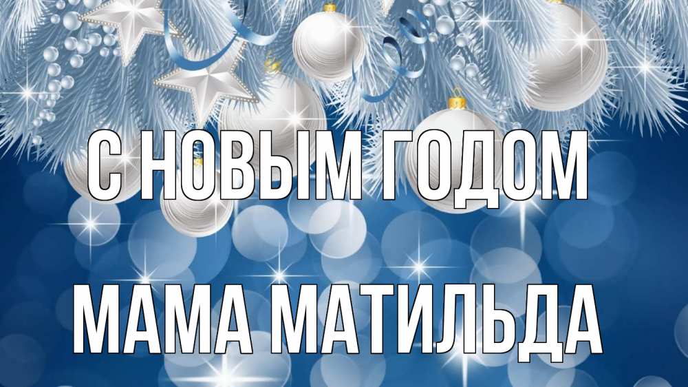 Открытка на каждый день с именем, Мама-Матильда С новым годом елочные игрушки Прикольная открытка с пожеланием онлайн скачать бесплатно 