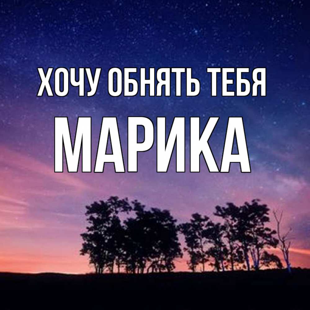 Открытка на каждый день с именем, Марика Хочу обнять тебя силуэты деревьев Прикольная открытка с пожеланием онлайн скачать бесплатно 