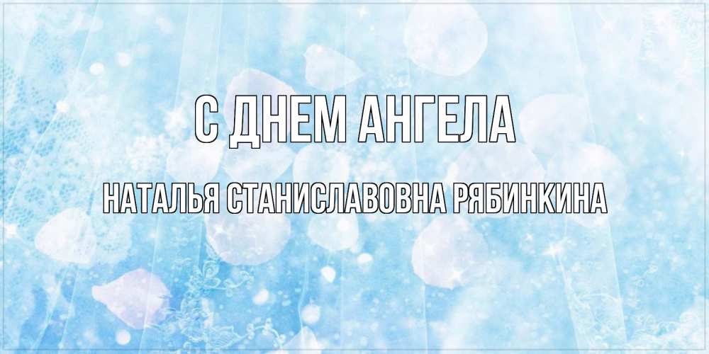 Открытка на каждый день с именем, НАТАЛЬЯ-СТАНИСЛАВОВНА-РЯБИНКИНА С днем ангела день ангела голубой фон Прикольная открытка с пожеланием онлайн скачать бесплатно 