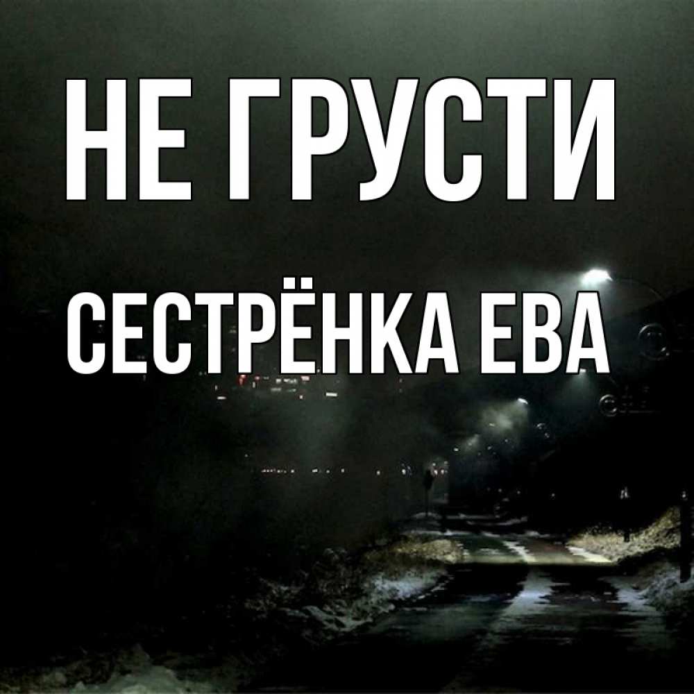 Открытка на каждый день с именем, Сестрёнка-Ева Не грусти фонари Прикольная открытка с пожеланием онлайн скачать бесплатно 