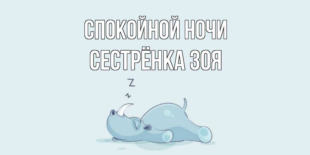 Открытка на каждый день с именем, Сестрёнка-Зоя Спокойной ночи сладких снов с носорогом Прикольная открытка с пожеланием онлайн скачать бесплатно 