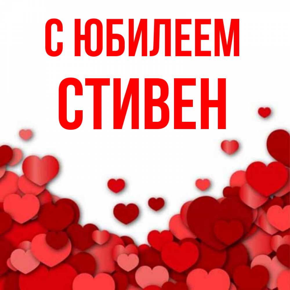 Открытка на каждый день с именем, Стивен С юбилеем много красных сердечек о любви Прикольная открытка с пожеланием онлайн скачать бесплатно 