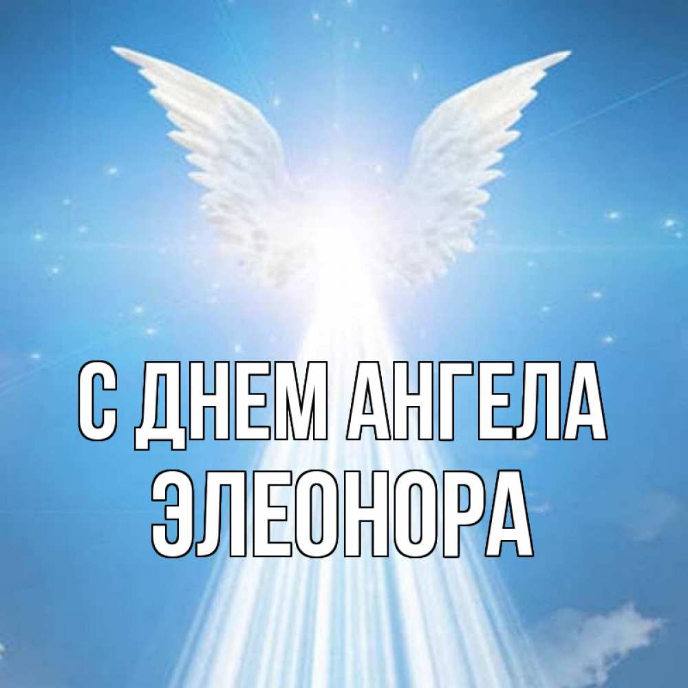 Открытка на каждый день с именем, Элеонора С днем ангела поток света Прикольная открытка с пожеланием онлайн скачать бесплатно 