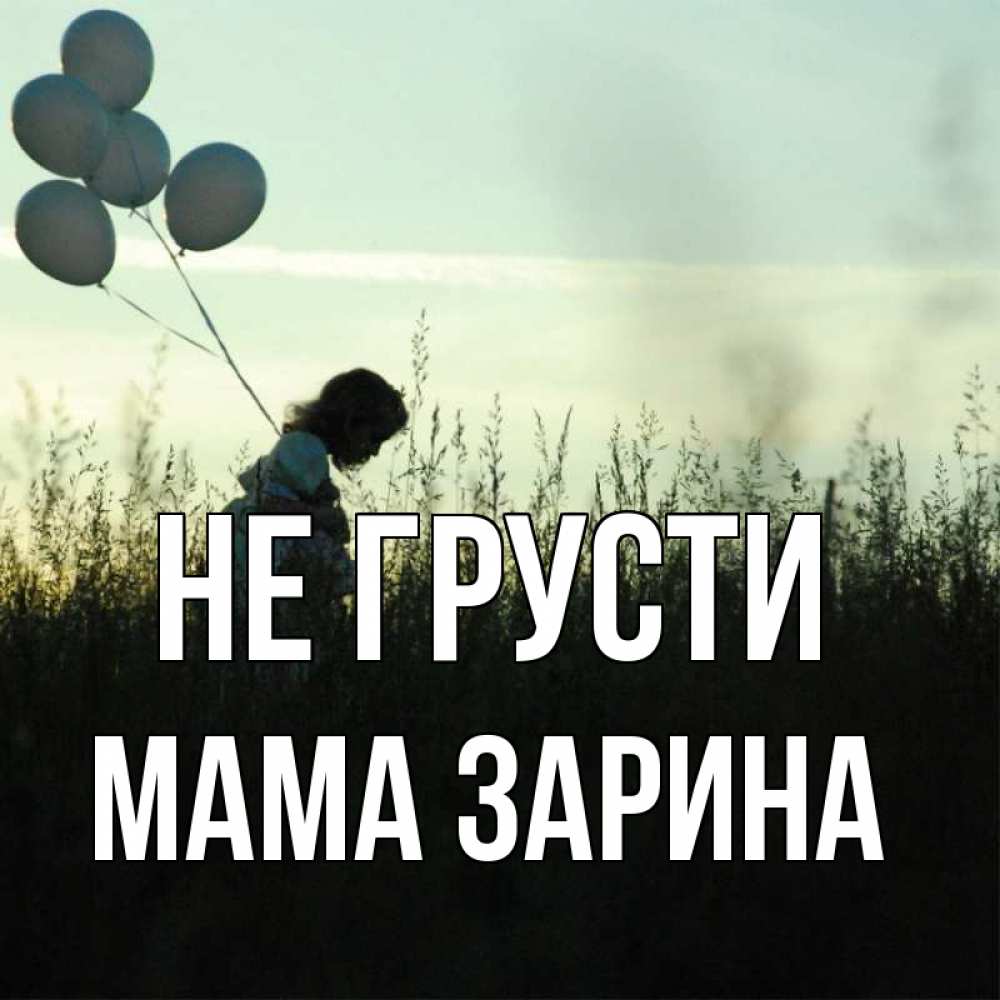 Открытка на каждый день с именем, Мама-Зарина Не грусти ребенок Прикольная открытка с пожеланием онлайн скачать бесплатно 
