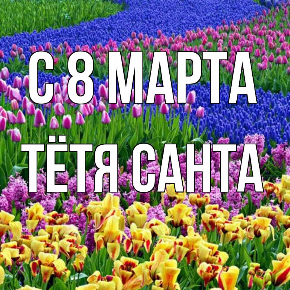 Открытка на каждый день с именем, Тётя-Санта С 8 марта цветы Прикольная открытка с пожеланием онлайн скачать бесплатно 