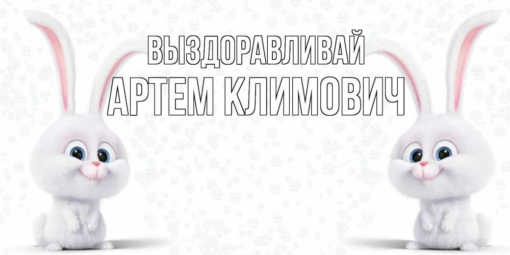 Открытка на каждый день с именем, Артем-Климович Выздоравливай не болей с зайцем Прикольная открытка с пожеланием онлайн скачать бесплатно 