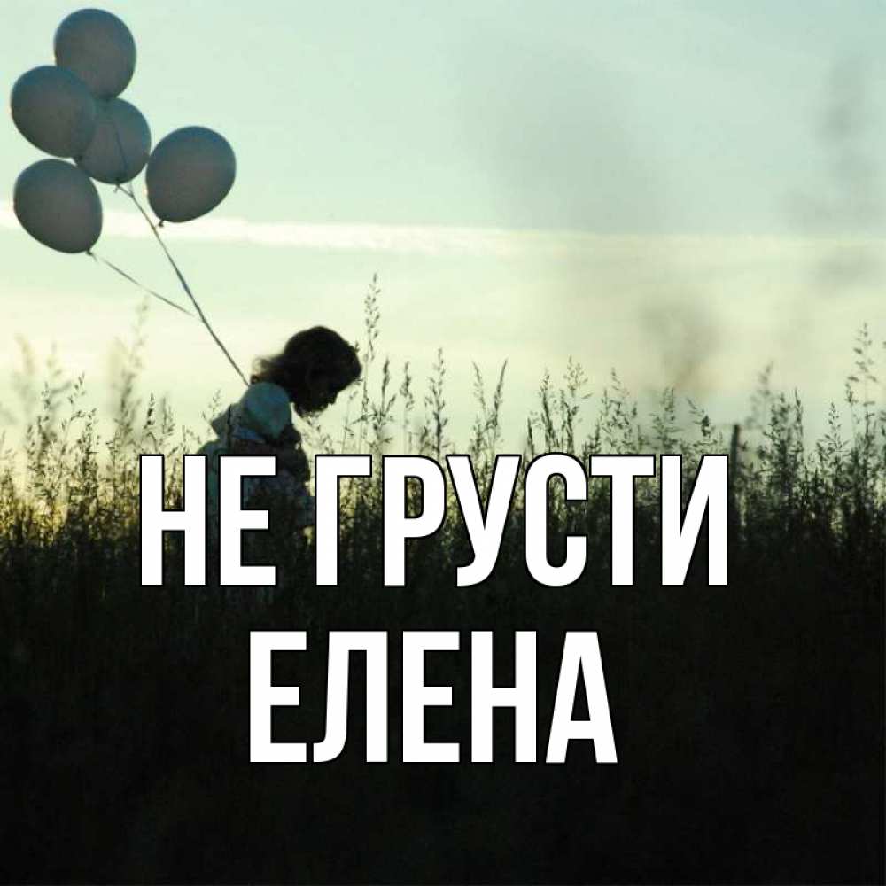Открытка на каждый день с именем, Елена Не грусти ребенок Прикольная открытка с пожеланием онлайн скачать бесплатно 