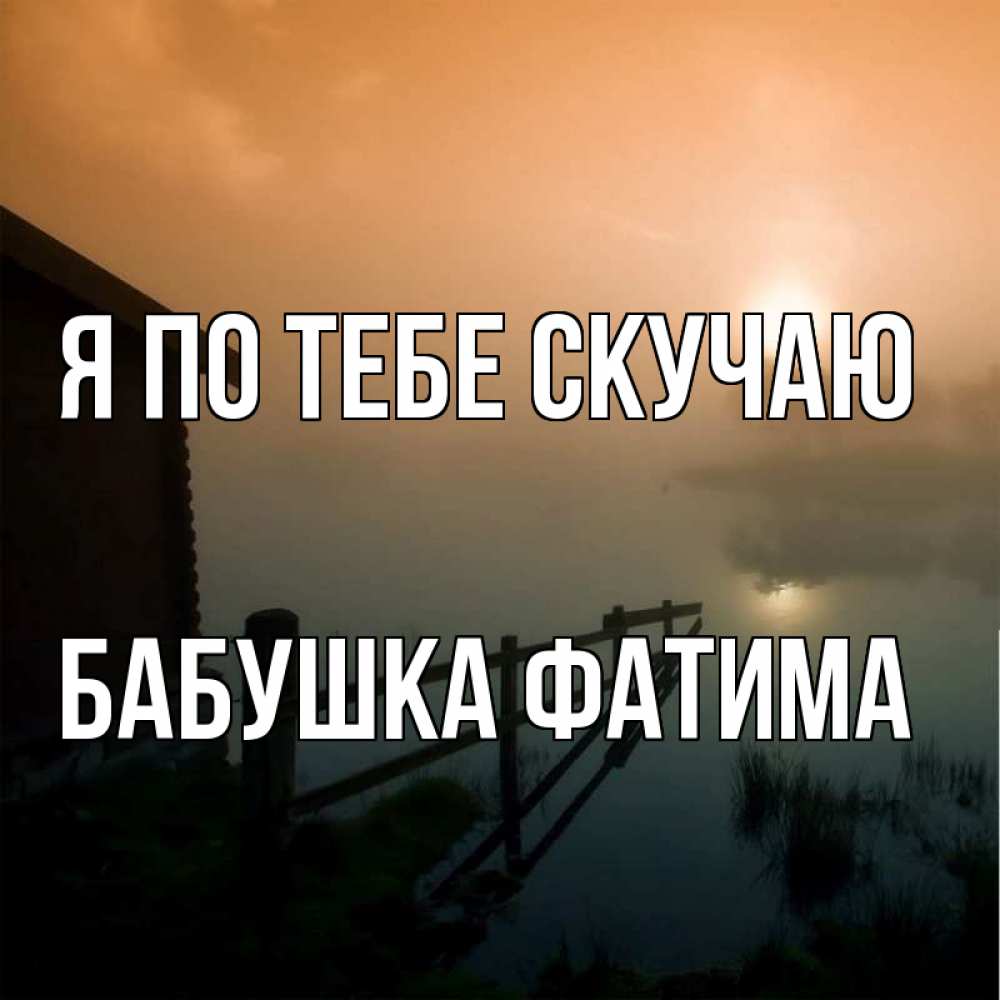 Открытка на каждый день с именем, Бабушка-Фатима Я по тебе скучаю приходи ко мне на чай Прикольная открытка с пожеланием онлайн скачать бесплатно 