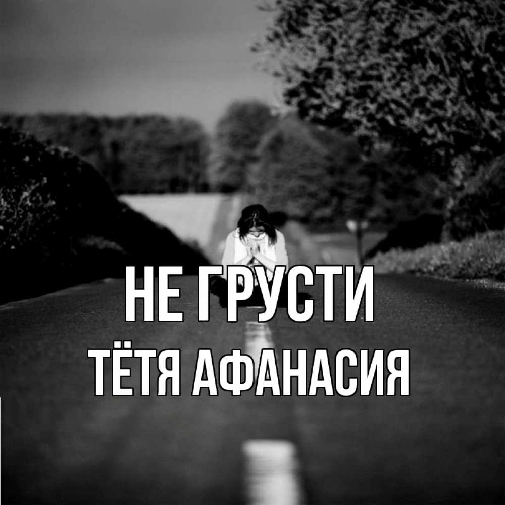 Открытка на каждый день с именем, Тётя-Афанасия Не грусти девушка сидит на асфальте Прикольная открытка с пожеланием онлайн скачать бесплатно 