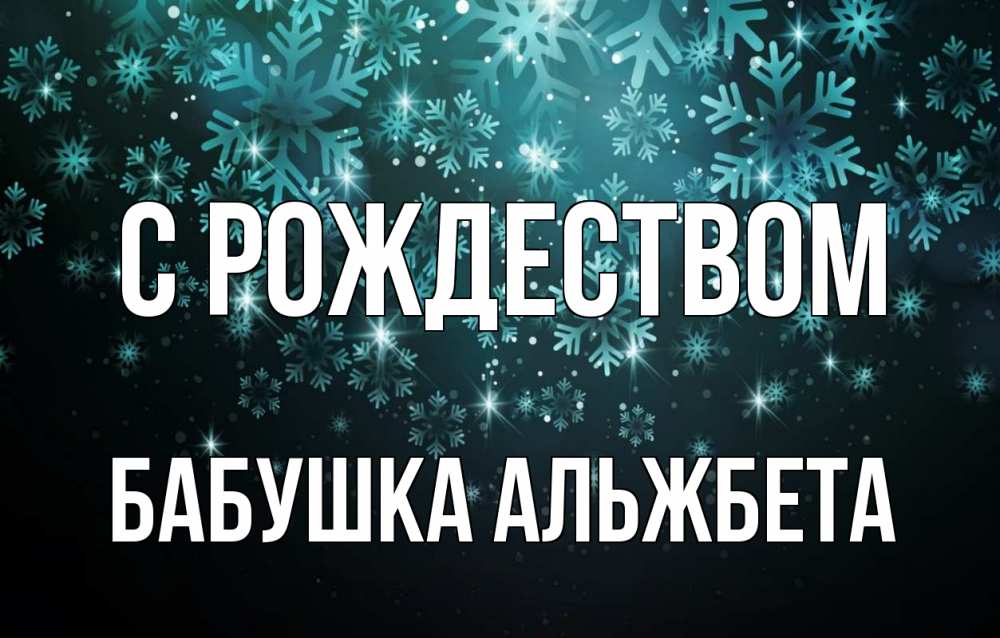 Открытка на каждый день с именем, Бабушка-Альжбета С рождеством Снежинки Прикольная открытка с пожеланием онлайн скачать бесплатно 