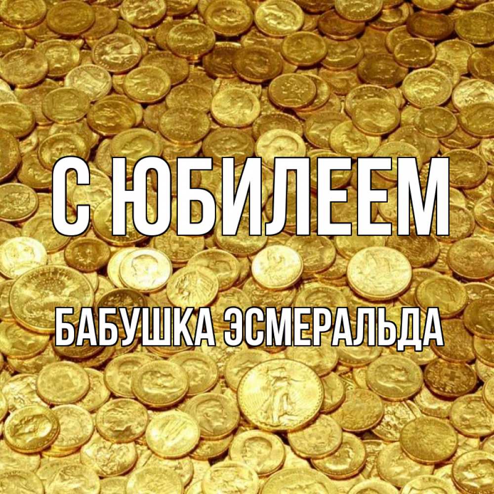 Открытка на каждый день с именем, Бабушка-Эсмеральда С юбилеем с пожеланием разбогатеть Прикольная открытка с пожеланием онлайн скачать бесплатно 