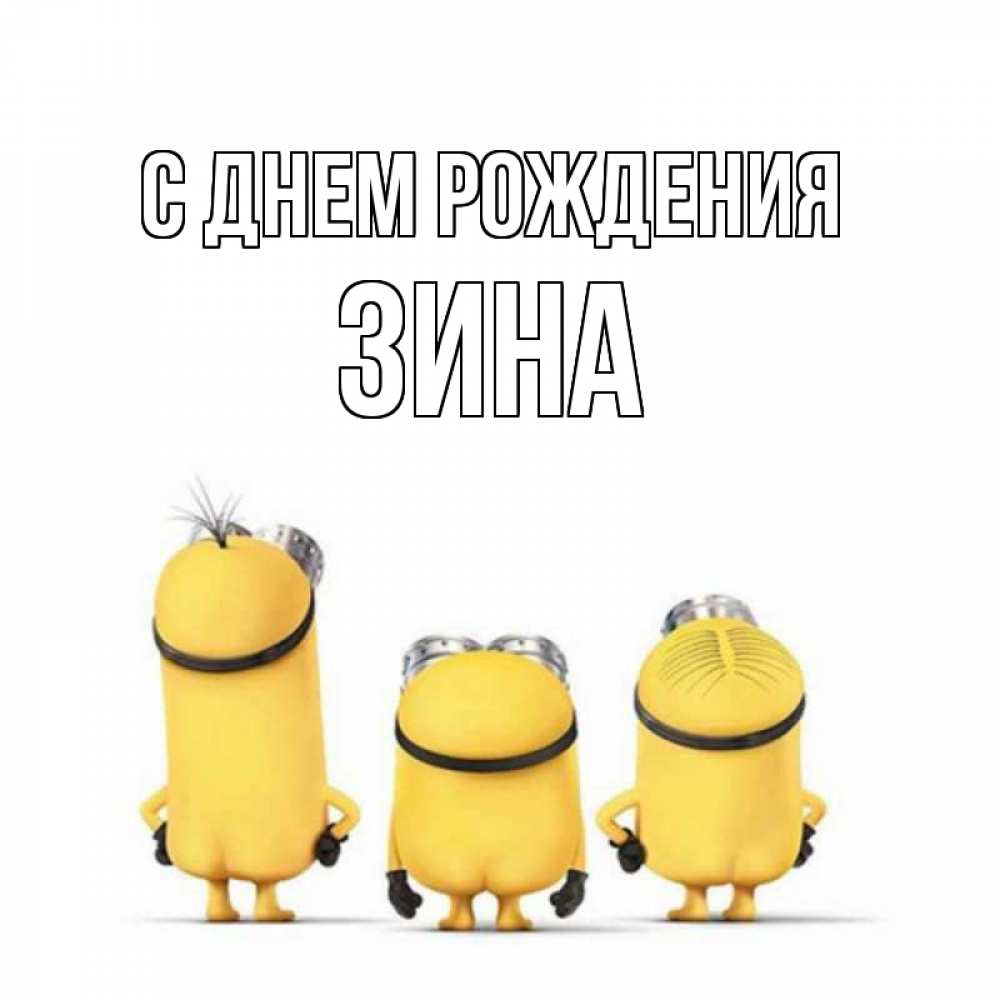 Открытка на каждый день с именем, Зина С днем рождения миньоны Прикольная открытка с пожеланием онлайн скачать бесплатно 