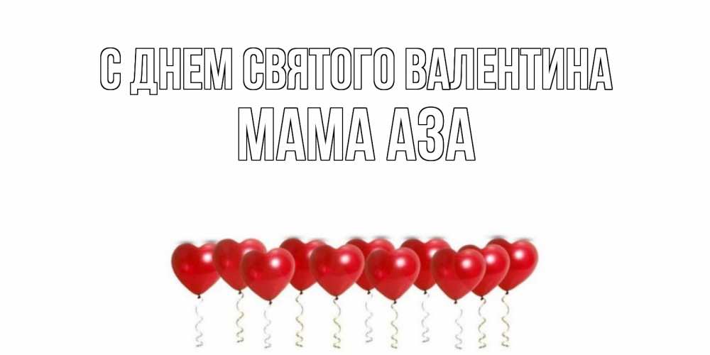 Открытка на каждый день с именем, Мама-Аза С днем Святого Валентина шары в виде сердец Прикольная открытка с пожеланием онлайн скачать бесплатно 