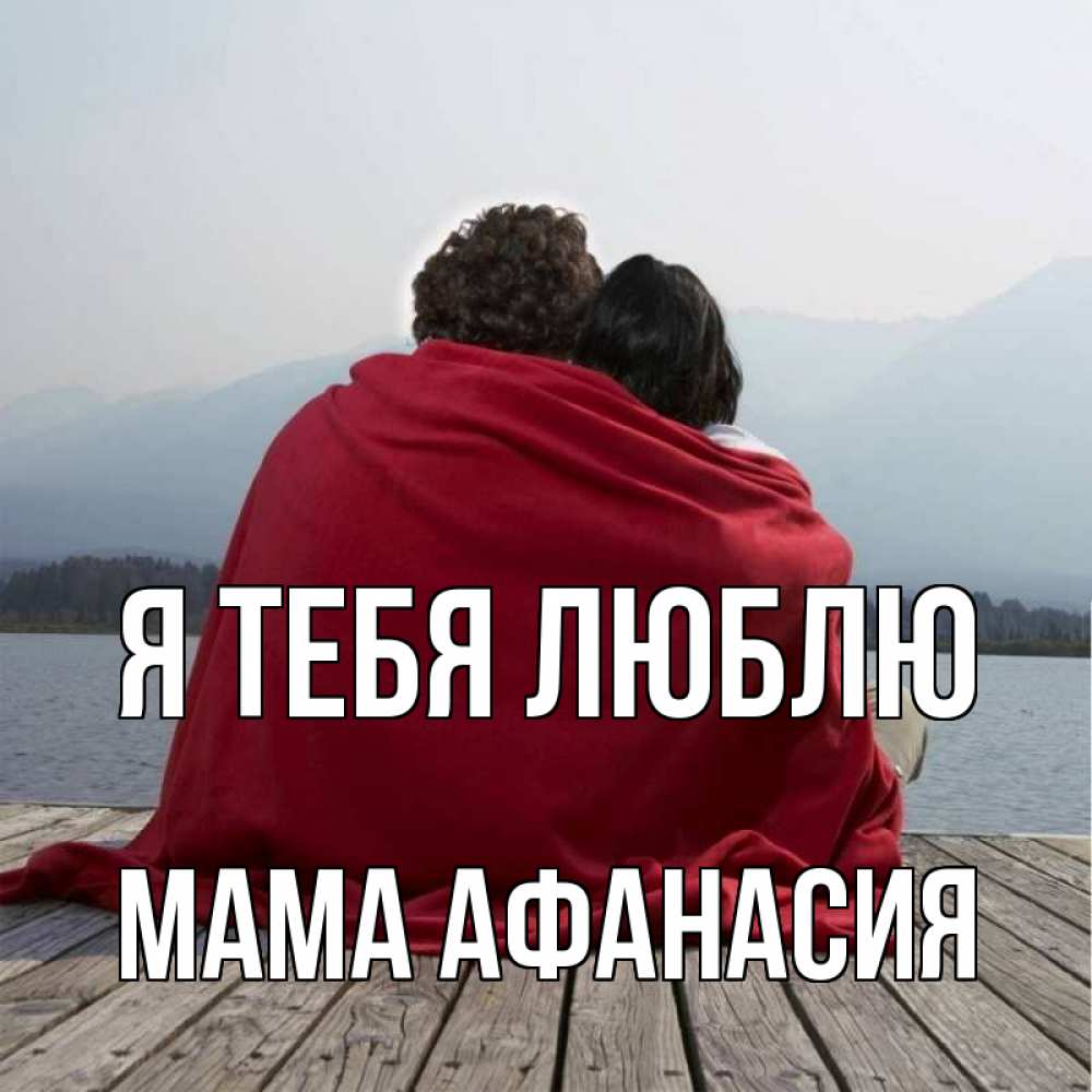 Открытка на каждый день с именем, Мама-Афанасия Я тебя люблю плед Прикольная открытка с пожеланием онлайн скачать бесплатно 