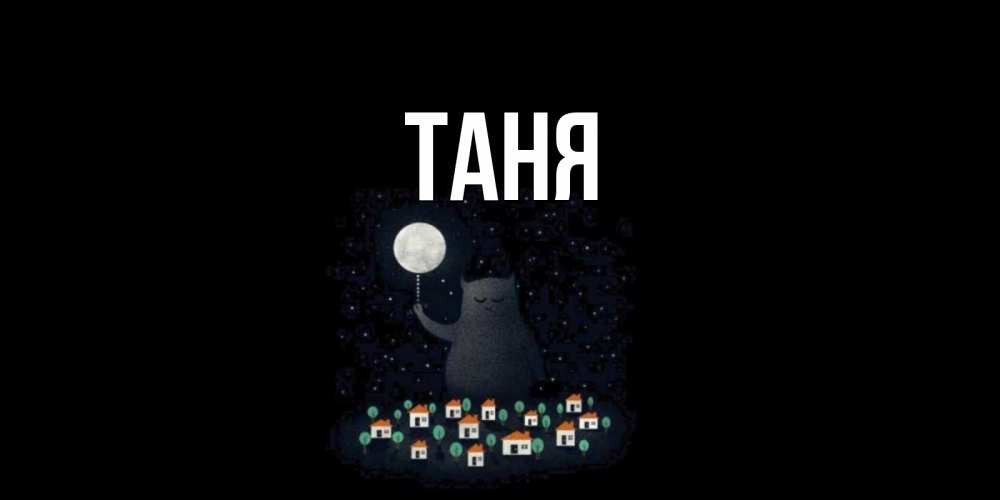 Открытка на каждый день с именем, Таня Главная кот,луна, ночь, звезды Прикольная открытка с пожеланием онлайн скачать бесплатно 