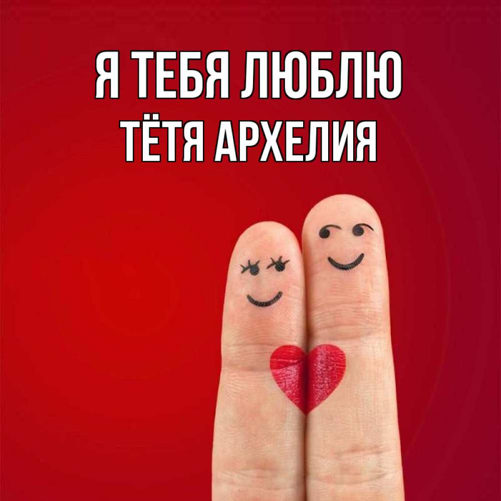 Открытка на каждый день с именем, Тётя-Архелия Я тебя люблю одно целое Прикольная открытка с пожеланием онлайн скачать бесплатно 