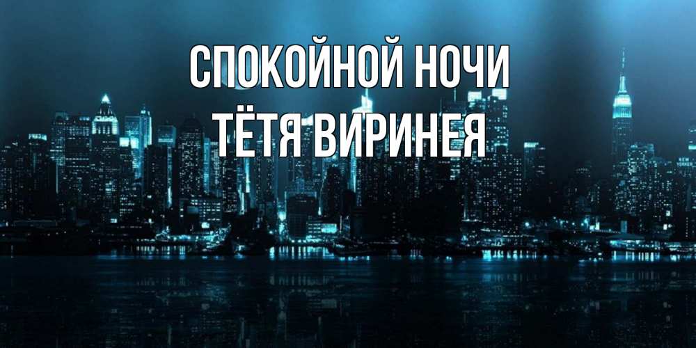 Открытка на каждый день с именем, Тётя-Виринея Спокойной ночи городской пейзаж Прикольная открытка с пожеланием онлайн скачать бесплатно 