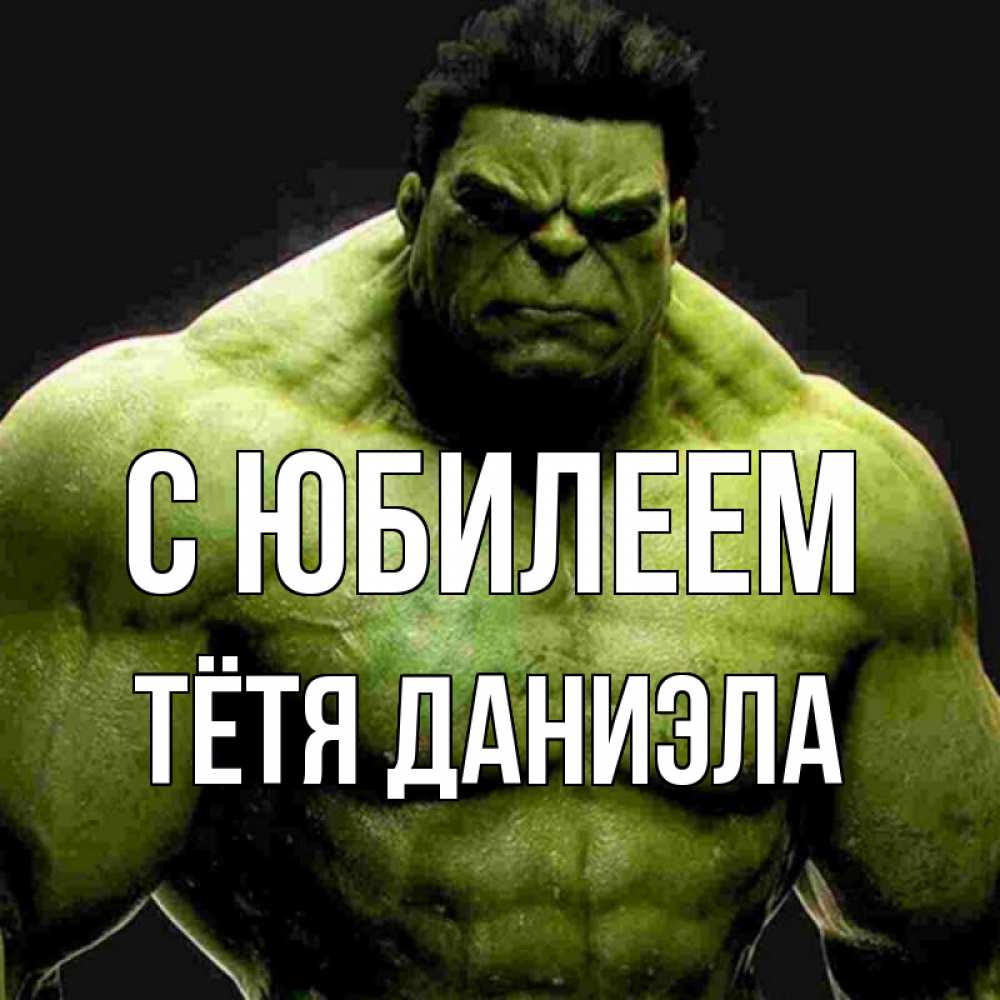 Открытка на каждый день с именем, Тётя-Даниэла С юбилеем зеленый супергерой марвел Прикольная открытка с пожеланием онлайн скачать бесплатно 
