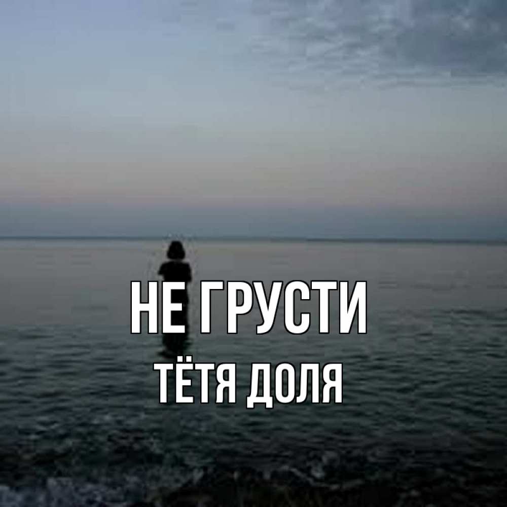 Открытка на каждый день с именем, Тётя-Доля Не грусти девушка Прикольная открытка с пожеланием онлайн скачать бесплатно 