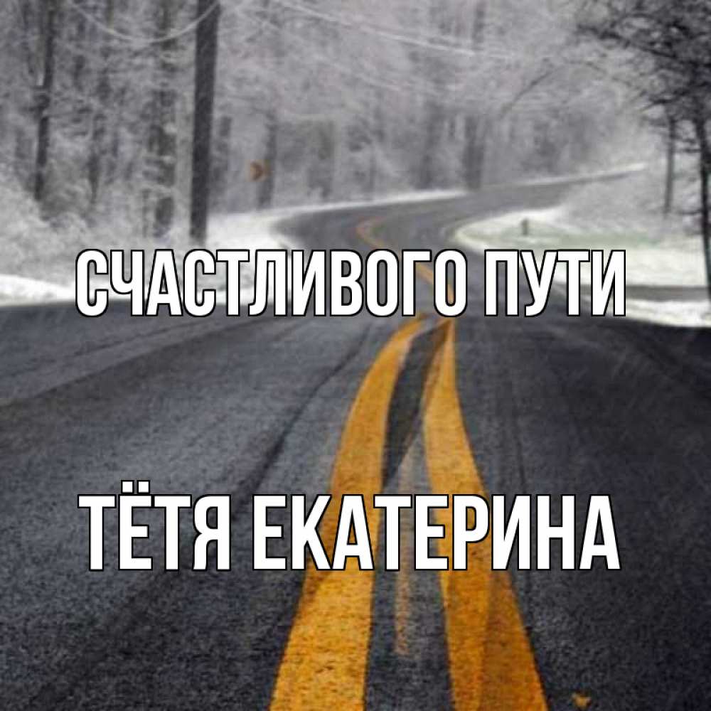 Открытка на каждый день с именем, Тётя-Екатерина Счастливого пути хорошего вам путешествия Прикольная открытка с пожеланием онлайн скачать бесплатно 