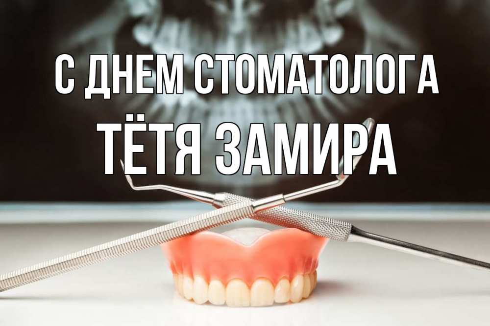 Открытка на каждый день с именем, Тётя-Замира С днем стоматолога с днем стоматолога Прикольная открытка с пожеланием онлайн скачать бесплатно 