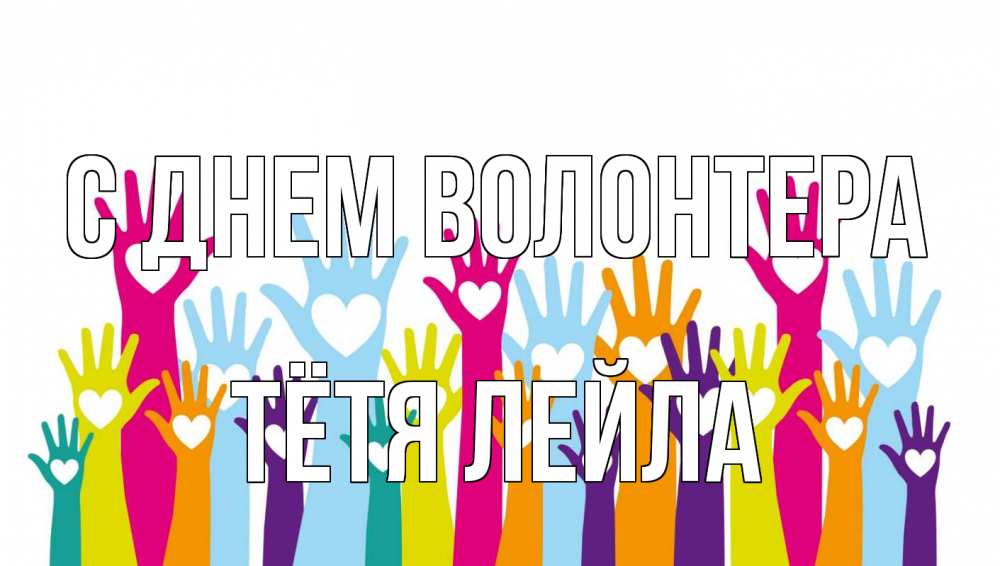 Открытка на каждый день с именем, Тётя-Лейла С днем волонтера С днем волонтера Прикольная открытка с пожеланием онлайн скачать бесплатно 