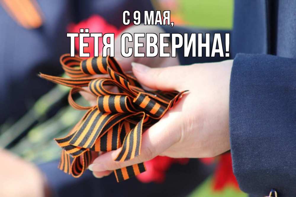 Открытка на каждый день с именем, Тётя-Северина С 9 мая 9 мая Прикольная открытка с пожеланием онлайн скачать бесплатно 