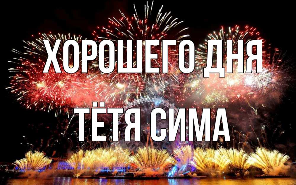 Открытка на каждый день с именем, Тётя-Сима Хорошего дня Фейрверг 2 Прикольная открытка с пожеланием онлайн скачать бесплатно 