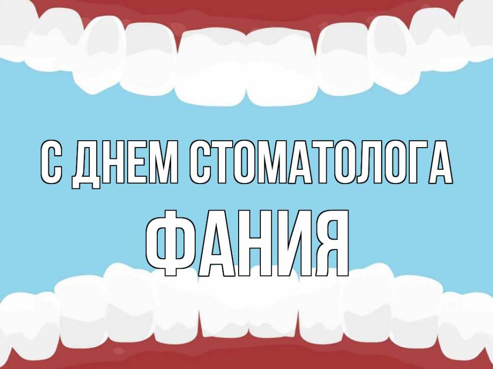 Открытка на каждый день с именем, Фания С днем стоматолога с днем стоматолога Прикольная открытка с пожеланием онлайн скачать бесплатно 