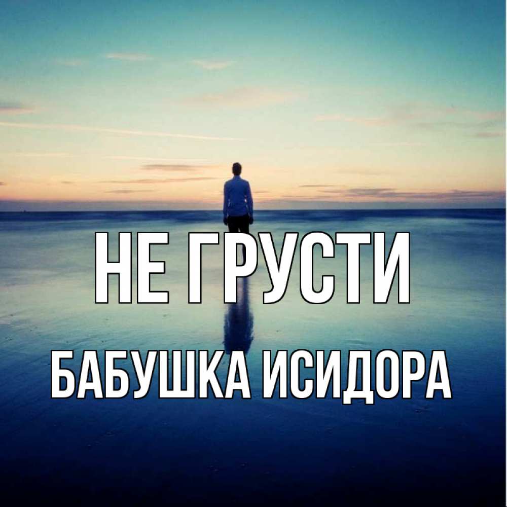Открытка на каждый день с именем, Бабушка-Исидора Не грусти небо и гладь льда Прикольная открытка с пожеланием онлайн скачать бесплатно 
