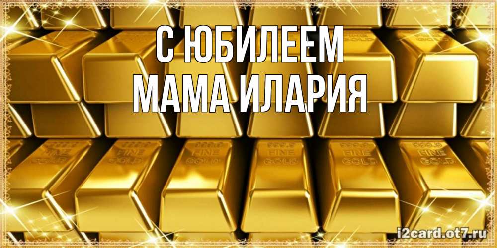 Открытка на каждый день с именем, Мама-Илария С юбилеем открытки с пожеланиями финансовой стабильности Прикольная открытка с пожеланием онлайн скачать бесплатно 