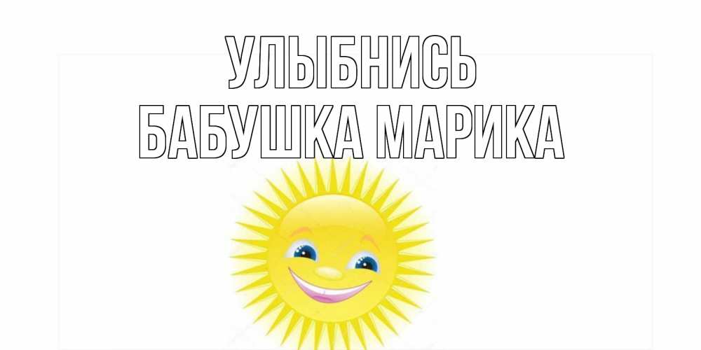Открытка на каждый день с именем, Бабушка-Марика Улыбнись пожелания позитивные Прикольная открытка с пожеланием онлайн скачать бесплатно 