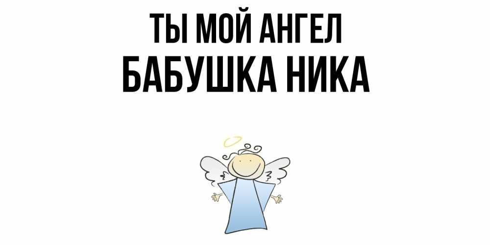 Открытка на каждый день с именем, Бабушка-Ника Ты мой ангел ангел Прикольная открытка с пожеланием онлайн скачать бесплатно 