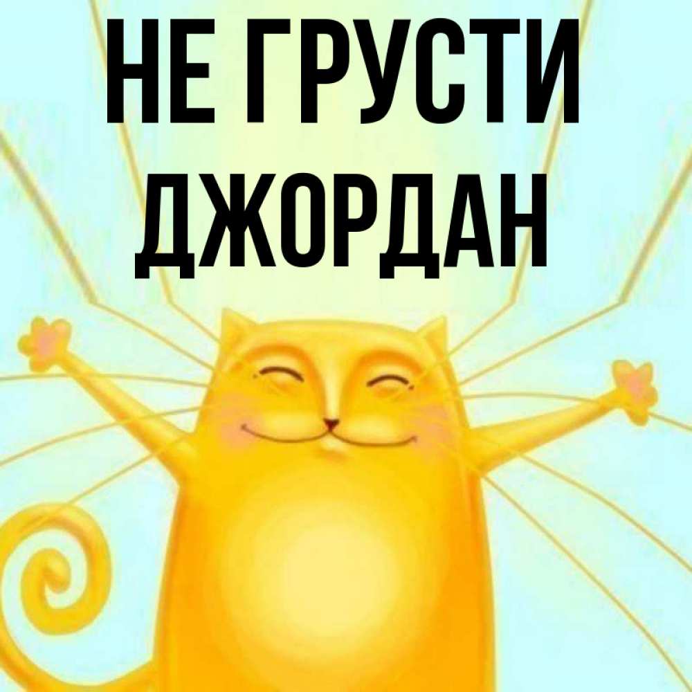 Открытка на каждый день с именем, Джордан Не грусти обнимашки усатые Прикольная открытка с пожеланием онлайн скачать бесплатно 