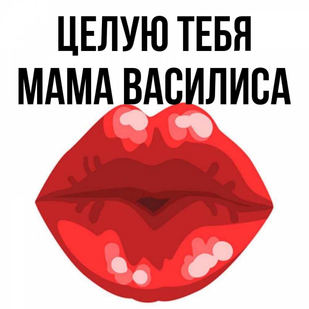 Открытка на каждый день с именем, Мама-Василиса Целую тебя отправить открытку с поцелуем бесплатно и скачать для парня Прикольная открытка с пожеланием онлайн скачать бесплатно 