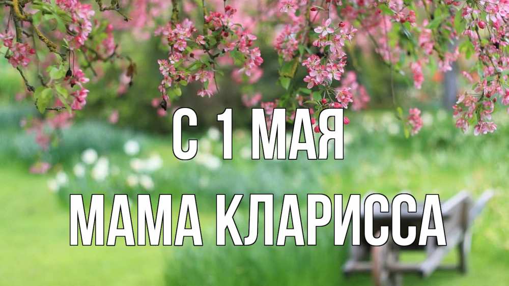Открытка на каждый день с именем, Мама-Кларисса С 1 мая С 1 мая Прикольная открытка с пожеланием онлайн скачать бесплатно 