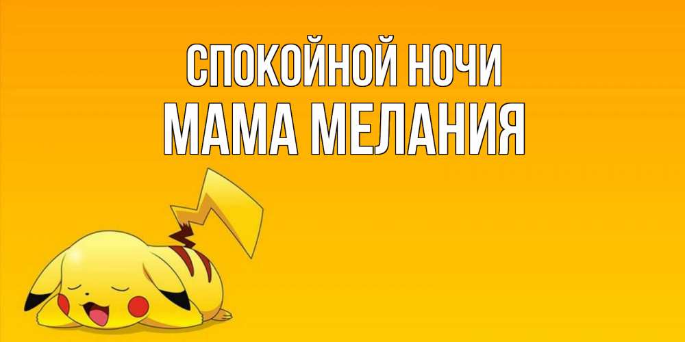 Открытка на каждый день с именем, Мама-Мелания Спокойной ночи Сладких снов открытка с покемоном Прикольная открытка с пожеланием онлайн скачать бесплатно 