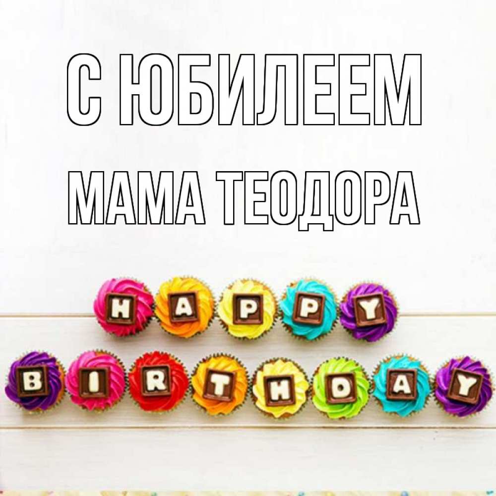 Открытка на каждый день с именем, Мама-Теодора С юбилеем из кексов и шоколада Прикольная открытка с пожеланием онлайн скачать бесплатно 
